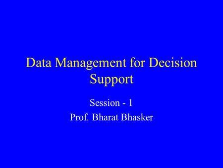 Data Management for Decision Support Session - 1 Prof. Bharat Bhasker.