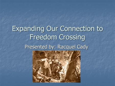 Expanding Our Connection to Freedom Crossing Presented by: Racquel Cady.