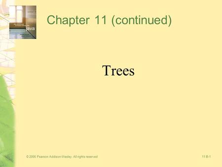 © 2006 Pearson Addison-Wesley. All rights reserved11 B-1 Chapter 11 (continued) Trees.