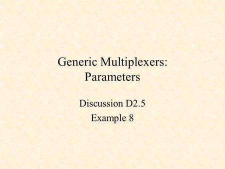 Generic Multiplexers: Parameters Discussion D2.5 Example 8.