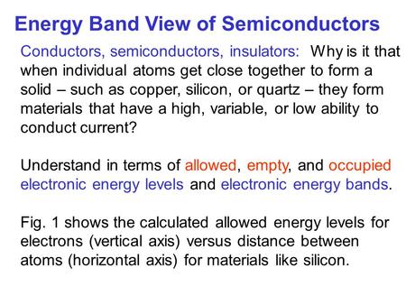 Energy Band View of Semiconductors Conductors, semiconductors, insulators: Why is it that when individual atoms get close together to form a solid – such.