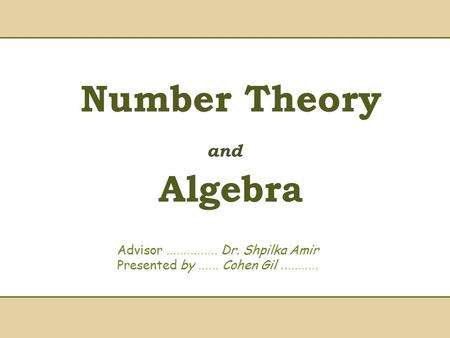 Number Theory and Algebra Advisor …………… Dr. Shpilka Amir Presented by …… Cohen Gil..………