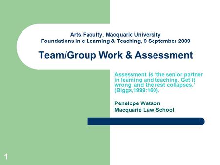 1 Arts Faculty, Macquarie University Foundations in e Learning & Teaching, 9 September 2009 Team/Group Work & Assessment Assessment is ‘the senior partner.