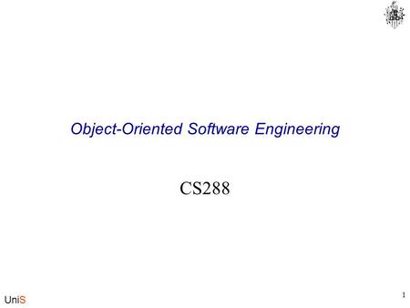 UniS 1 Object-Oriented Software Engineering CS288.