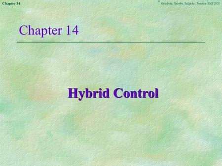 Chapter 14 Goodwin, Graebe,Salgado ©, Prentice Hall 2000 Chapter 14 Hybrid Control Hybrid Control.