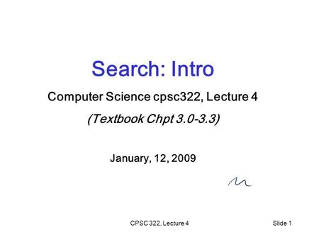 CPSC 322, Lecture 4Slide 1 Search: Intro Computer Science cpsc322, Lecture 4 (Textbook Chpt 3.0-3.3) January, 12, 2009.