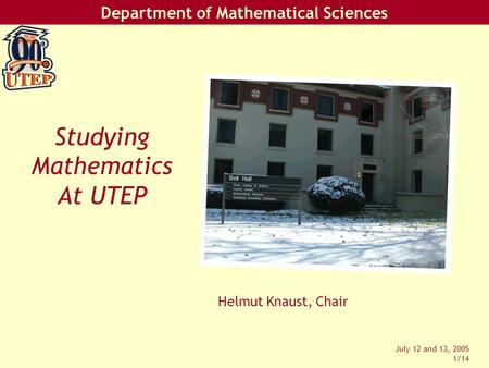 Department of Mathematical Sciences July 12 and 13, 2005 1/14 Helmut Knaust, Chair Studying Mathematics At UTEP.