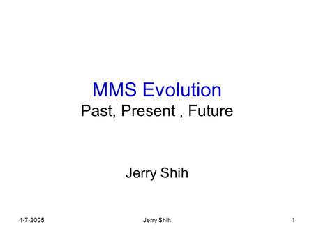 4-7-2005Jerry Shih1 MMS Evolution Past, Present, Future Jerry Shih.