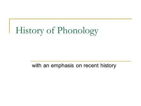 History of Phonology with an emphasis on recent history.