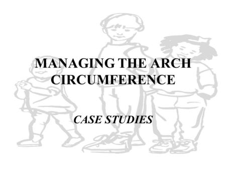 MANAGING THE ARCH CIRCUMFERENCE
