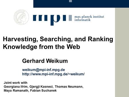 Gerhard Weikum Harvesting, Searching, and Ranking Knowledge from the Web Joint work with Georgiana.