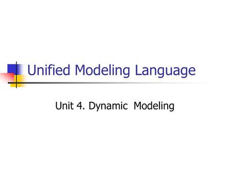 Unified Modeling Language Unit 4. Dynamic Modeling.