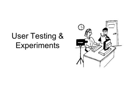 User Testing & Experiments. Objectives Explain the process of running a user testing or experiment session. Describe evaluation scripts and pilot tests.