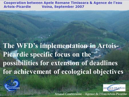 The WFD’s implementation in Artois- Picardie specific focus on the possibilities for extension of deadlines for achievement of ecological objectives Cooperation.