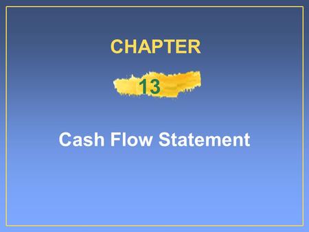 Cash Flow Statement CHAPTER 13. Ability to generate future cash flowAbility to generate future cash flow Ability to pay dividends and meet obligationsAbility.