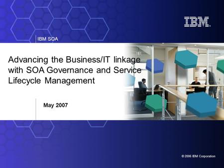 Advancing the Business/IT linkage with SOA Governance and Service Lifecycle Management May 2007 Main Point: SOA Governance and Service Lifecycle Management.
