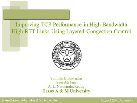 Texas A&M University Improving TCP Performance in High Bandwidth High RTT Links Using Layered Congestion Control Sumitha.