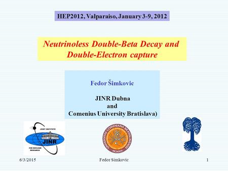6/3/2015Fedor Simkovic1 Neutrinoless Double-Beta Decay and Double-Electron capture Fedor Šimkovic JINR Dubna and Comenius University Bratislava) HEP2012,