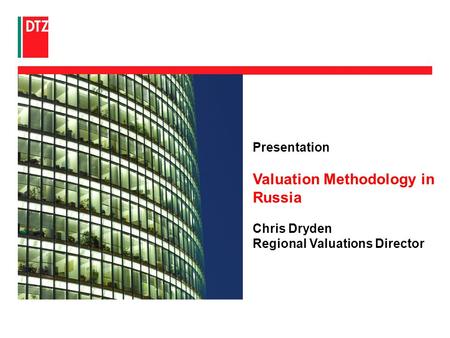 Presentation Valuation Methodology in Russia Chris Dryden Regional Valuations Director.