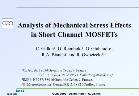 21/03/2003 ULIS 2003 - Udine (Italy) - C. Gallon 1 Analysis of Mechanical Stress Effects in Short Channel MOSFETs C. Gallon 1, G. Reimbold 1, G. Ghibaudo.