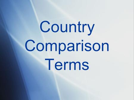 Country Comparison Terms. Population How many people there are in a country.