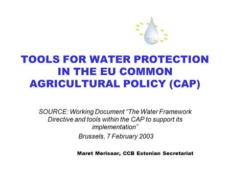 TOOLS FOR WATER PROTECTION IN THE EU COMMON AGRICULTURAL POLICY (CAP) SOURCE: Working Document “The Water Framework Directive and tools within the CAP.