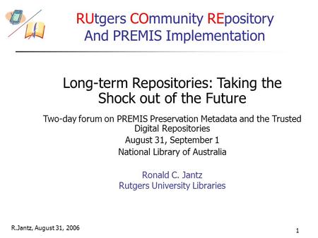 R.Jantz, August 31, 2006 1 Two-day forum on PREMIS Preservation Metadata and the Trusted Digital Repositories August 31, September 1 National Library of.