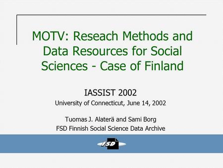 MOTV: Reseach Methods and Data Resources for Social Sciences - Case of Finland IASSIST 2002 University of Connecticut, June 14, 2002 Tuomas J. Alaterä.