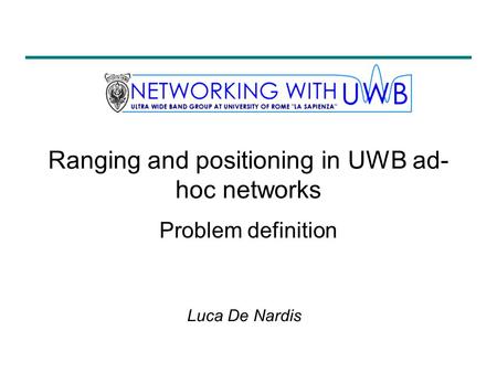 Luca De Nardis Ranging and positioning in UWB ad- hoc networks Problem definition.