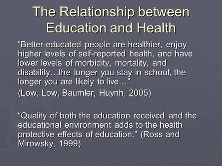 The Relationship between Education and Health “Better-educated people are healthier, enjoy higher levels of self-reported health, and have lower levels.