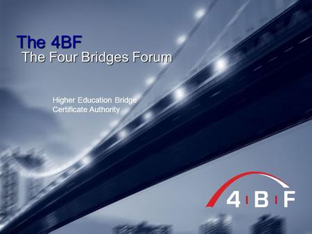 The 4BF The Four Bridges Forum Higher Education Bridge Certificate Authority.