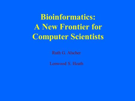 Bioinformatics: A New Frontier for Computer Scientists Ruth G. Alscher Lenwood S. Heath.