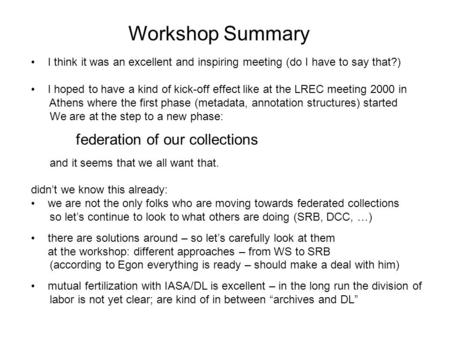 Workshop Summary I think it was an excellent and inspiring meeting (do I have to say that?) I hoped to have a kind of kick-off effect like at the LREC.