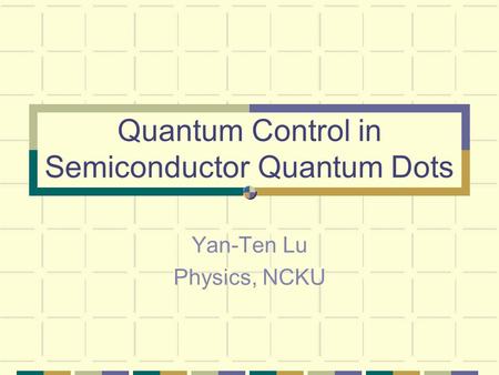 Quantum Control in Semiconductor Quantum Dots Yan-Ten Lu Physics, NCKU.