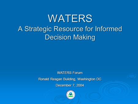 WATERS A Strategic Resource for Informed Decision Making WATERS Forum Ronald Reagan Building, Washington DC December 7, 2004.