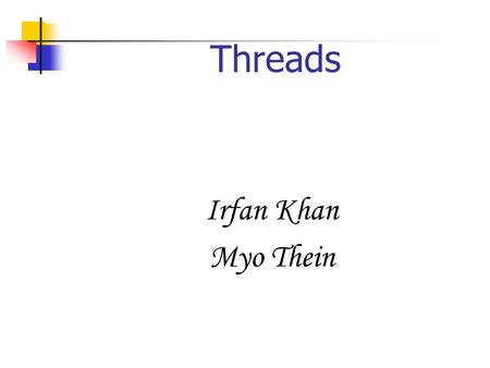 Threads Irfan Khan Myo Thein What Are Threads ? a light, fine, string like length of material made up of two or more fibers or strands of spun cotton,