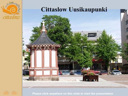 Please click anywhere on this slide to start the presentation Cittaslow Uusikaupunki.