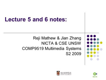 Lecture 5 and 6 notes: Reji Mathew & Jian Zhang NICTA & CSE UNSW COMP9519 Multimedia Systems S2 2009.