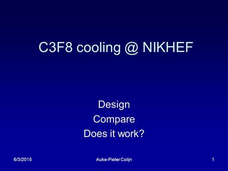 6/3/2015Auke-Pieter Colijn1 C3F8 NIKHEF Design Compare Does it work?