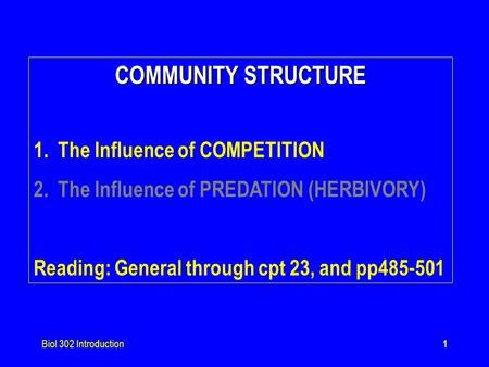 Biol 302 Introduction1 COMMUNITY STRUCTURE 1.The Influence of COMPETITION 2.The Influence of PREDATION (HERBIVORY) Reading: General through cpt 23, and.