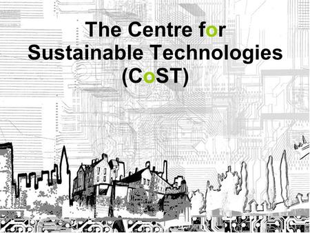 The Centre for Sustainable Technologies (CoST). CoST : Background.