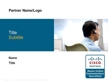© 2007 Cisco Systems, Inc. All rights reserved.Cisco ConfidentialPresentation_ID 1 Title Subtitle Name Title Partner Name/Logo.