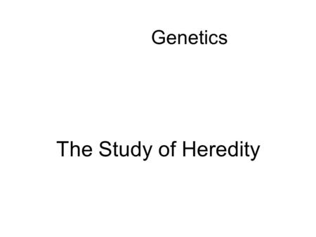 Genetics The Study of Heredity.