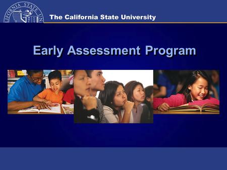 Early Assessment Program. 2 Purposes of Early Assessment Program (EAP)  Identify 11 th grade students before their senior year who need to do additional.