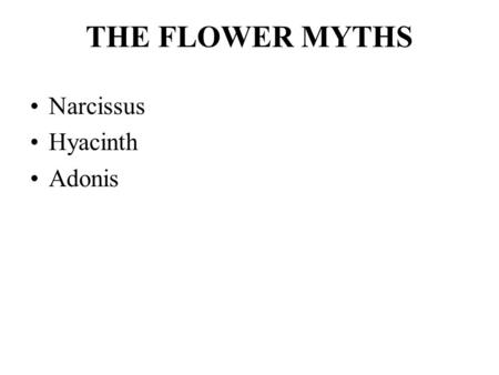 THE FLOWER MYTHS Narcissus Hyacinth Adonis.