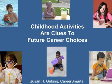 1 Childhood Activities Are Clues To Future Career Choices Susan H. Gubing, CareerSmarts.