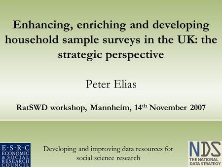 Developing and improving data resources for social science research Enhancing, enriching and developing household sample surveys in the UK: the strategic.