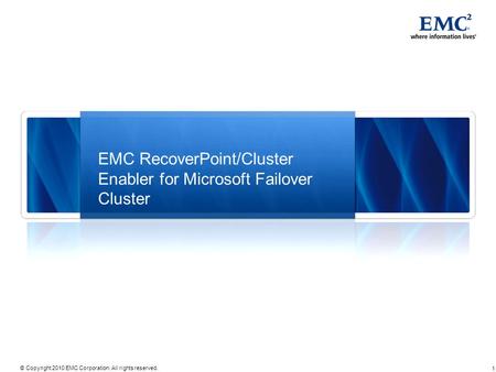 1 © Copyright 2010 EMC Corporation. All rights reserved. EMC RecoverPoint/Cluster Enabler for Microsoft Failover Cluster.