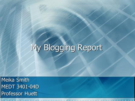 My Blogging Report Meika Smith MEDT 3401-04D Professor Huett.
