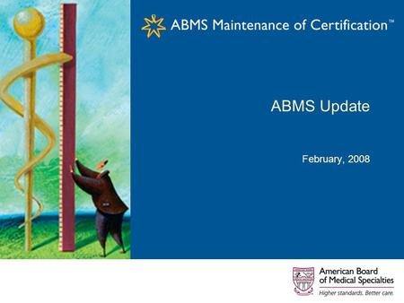ABMS Update February, 2008. 2 Agenda ABMS Background –MOC history, update Business Updates –ABMS® Patient Safety Improvement Program –ABMS product update.